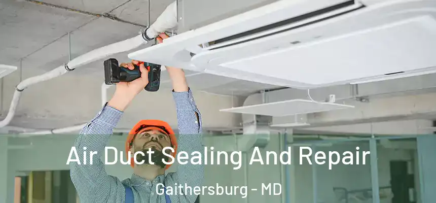 Air Duct Sealing And Repair Gaithersburg - MD