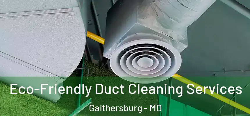 Eco-Friendly Duct Cleaning Services Gaithersburg - MD