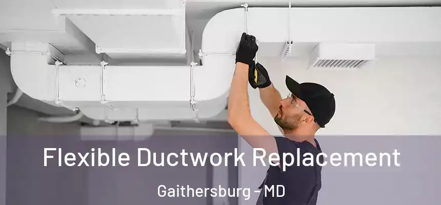  Flexible Ductwork Replacement Gaithersburg - MD