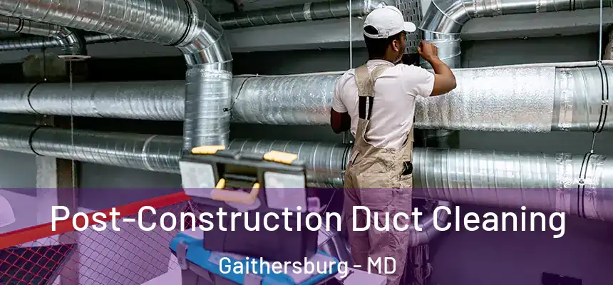  Post-Construction Duct Cleaning Gaithersburg - MD
