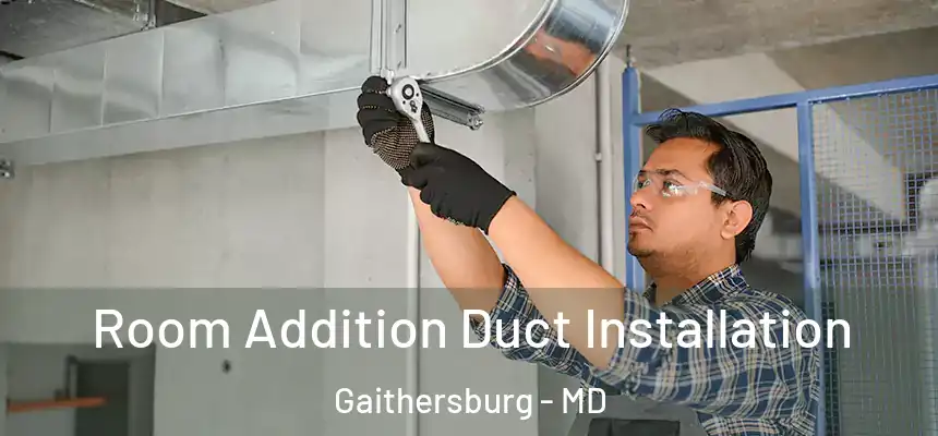 Room Addition Duct Installation Gaithersburg - MD